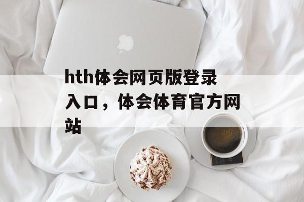 hth体会网页版登录入口，体会体育官方网站