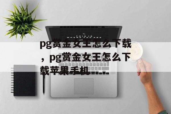 pg赏金女王怎么下载，pg赏金女王怎么下载苹果手机