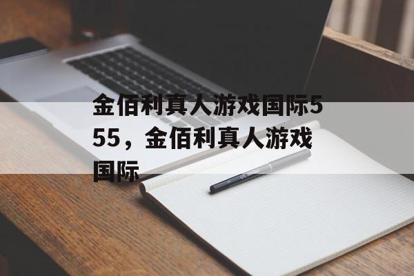 金佰利真人游戏国际555，金佰利真人游戏国际